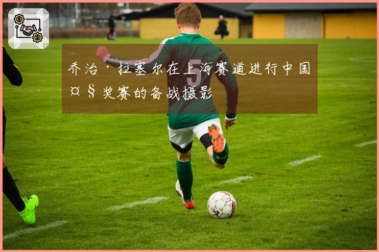 乔治·拉塞尔在上海赛道进行中国大奖赛的备战摄影