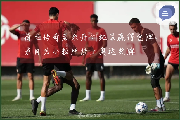 荷兰传奇莱尔丹创纪录赢得金牌，亲自为小粉丝挂上奥运奖牌