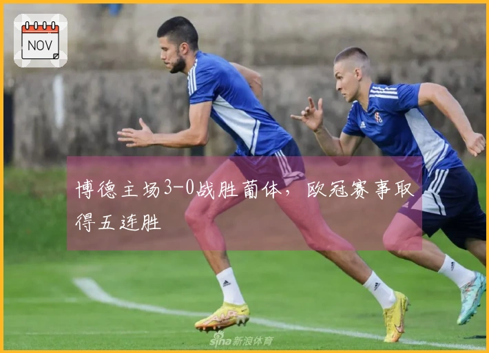 博德主场3-0战胜葡体,欧冠赛事取得五连胜