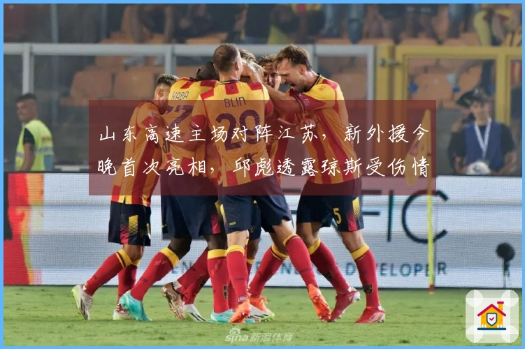 山东高速主场对阵江苏，新外援今晚首次亮相，邱彪透露琼斯受伤情况