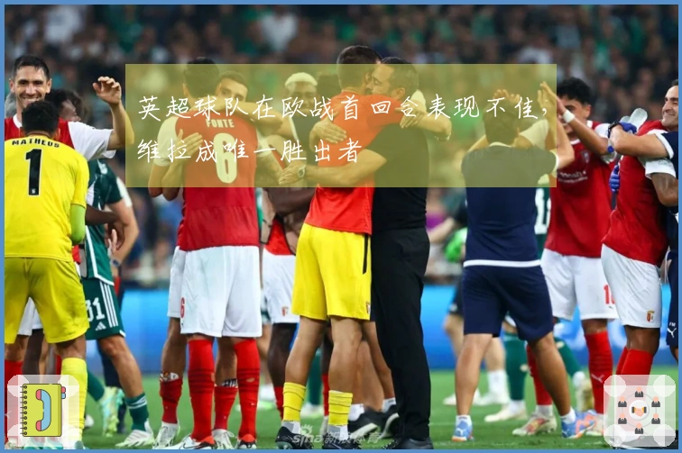 英超球队在欧战首回合表现不佳，维拉成唯一胜出者