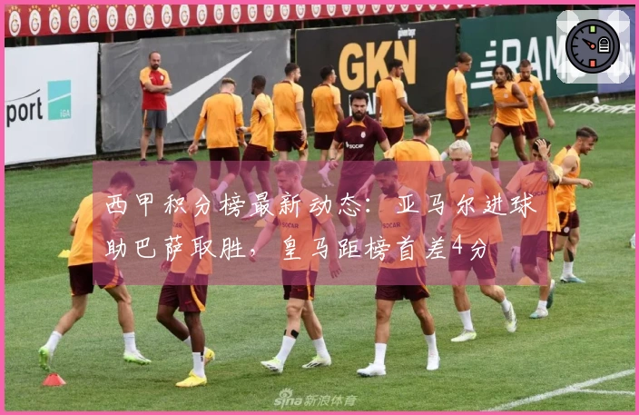 西甲积分榜最新动态：亚马尔进球助巴萨取胜，皇马距榜首差4分