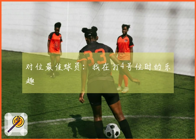 对位最佳球员：我在打4号位时的乐趣