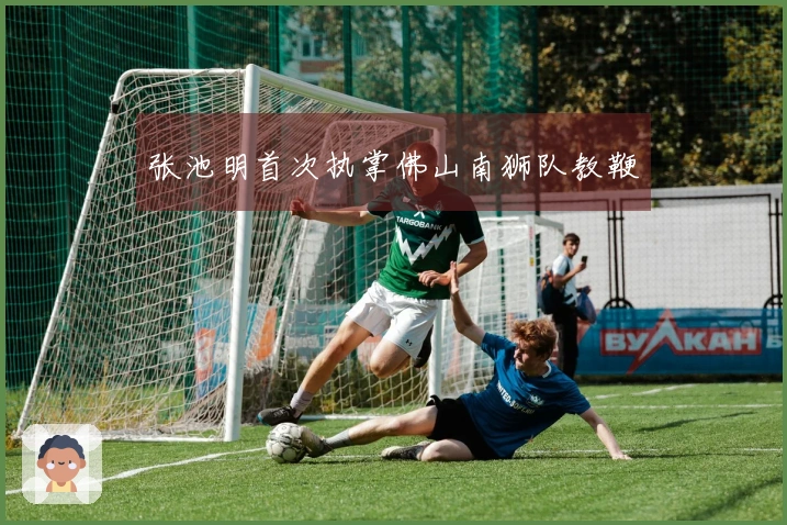 张池明首次执掌佛山南狮队教鞭